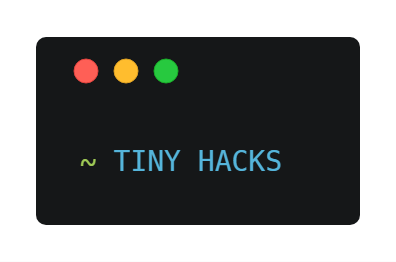 TINY HACKS